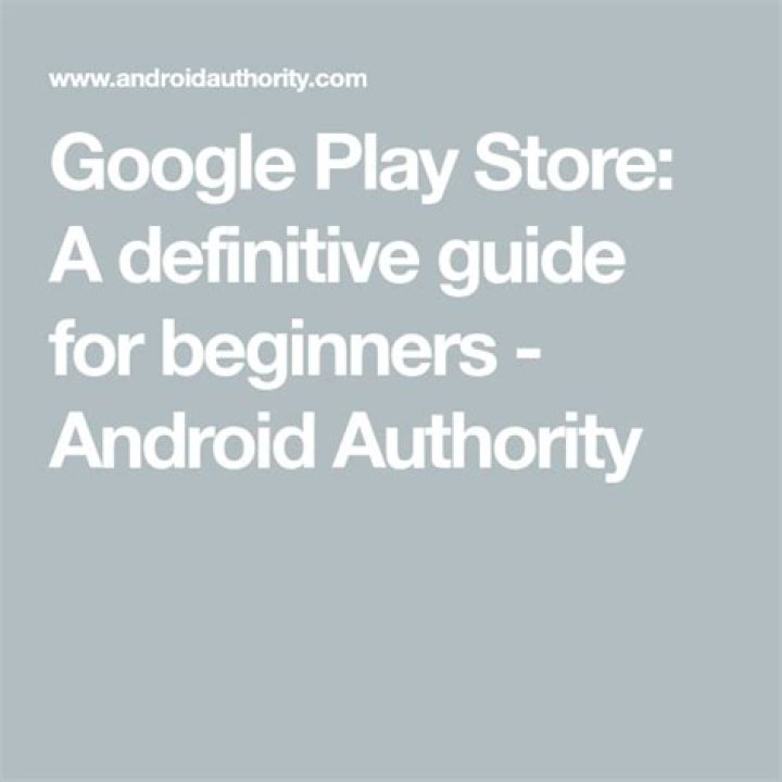 Google Play Store: A definitive guide for beginners