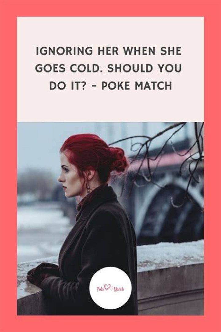 Ignoring Her When She Goes Cold